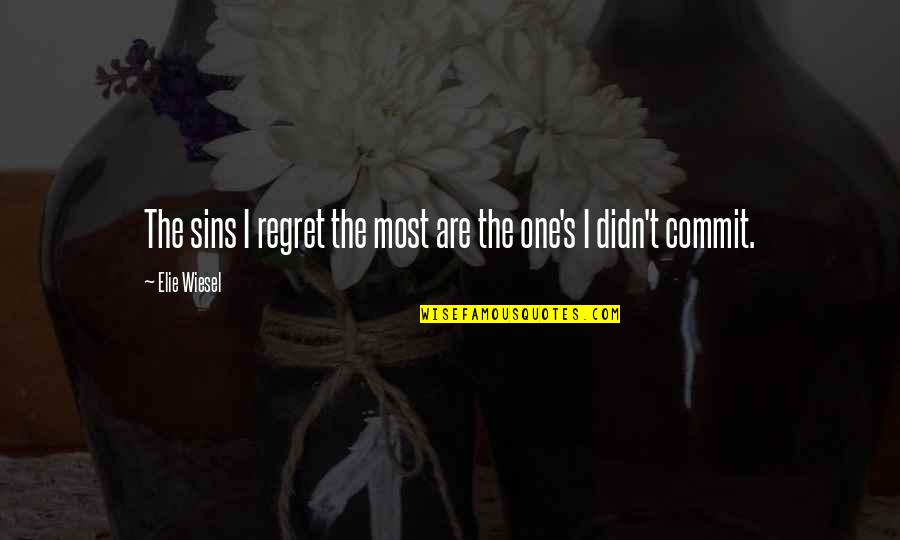Commit Sin Quotes By Elie Wiesel: The sins I regret the most are the