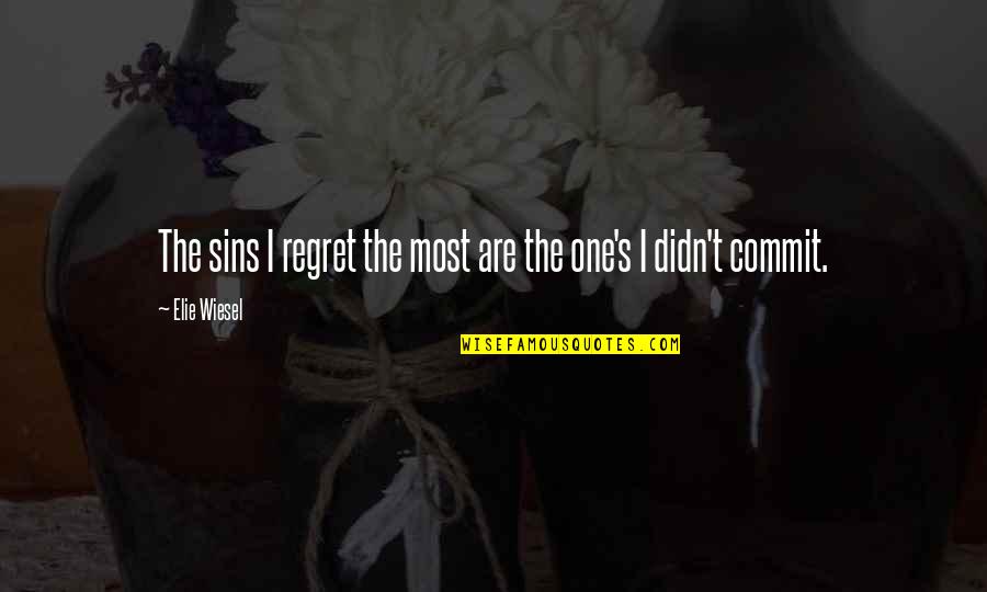 Commit Sin Quotes By Elie Wiesel: The sins I regret the most are the