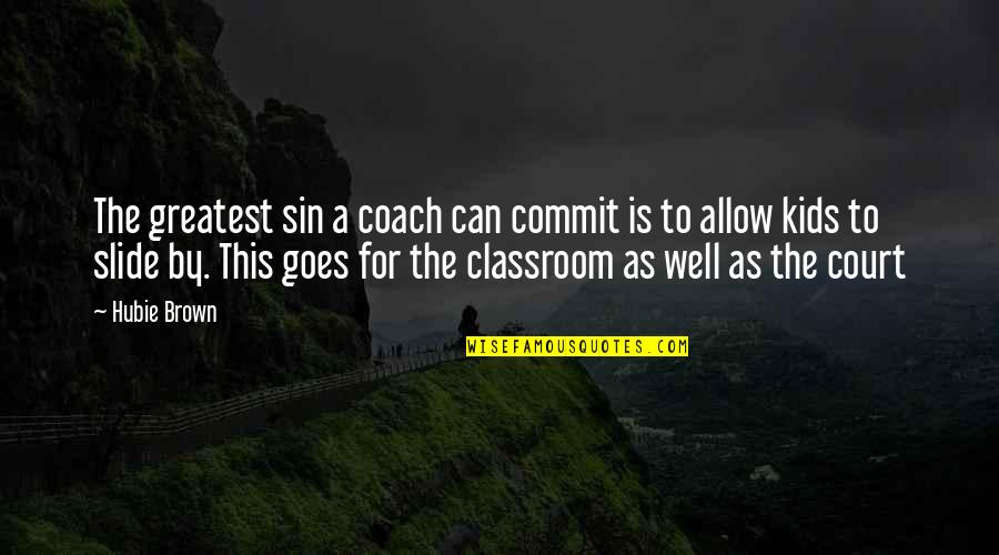 Commit Sin Quotes By Hubie Brown: The greatest sin a coach can commit is Commit Sin Quotes By Hubie Brown: The greatest sin a coach can commit is