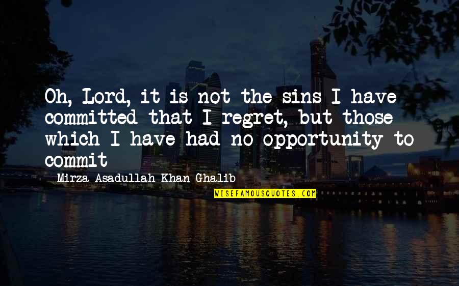 Commit Sin Quotes By Mirza Asadullah Khan Ghalib: Oh, Lord, it is not the sins I
