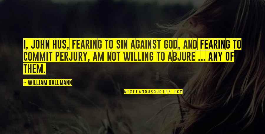 Commit Sin Quotes By William Dallmann: I, John Hus, fearing to sin against God,