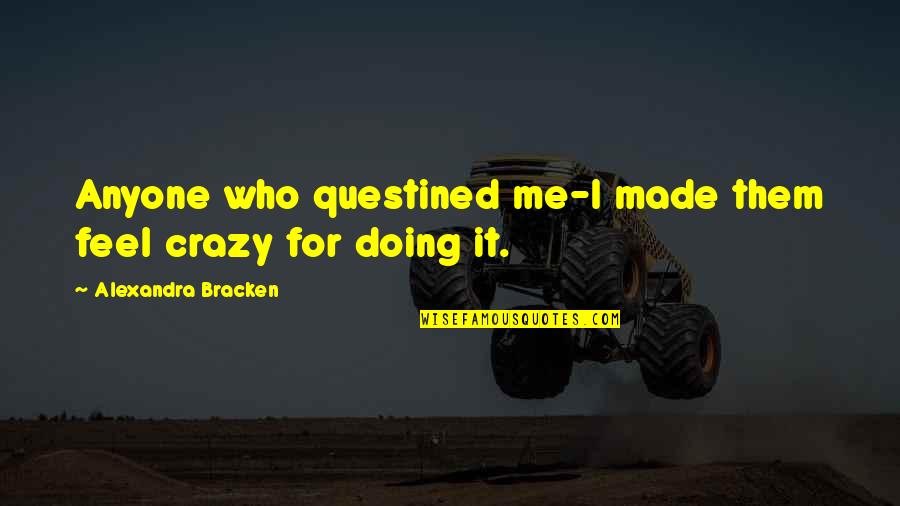 Commit To Be Fit Quotes By Alexandra Bracken: Anyone who questined me-I made them feel crazy Commit To Be Fit Quotes By Alexandra Bracken: Anyone who questined me-I made them feel crazy