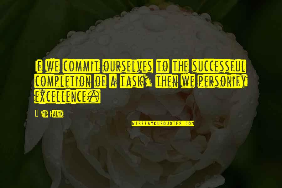 Commit To Excellence Quotes By Nik Halik: If we commit ourselves to the successful completion