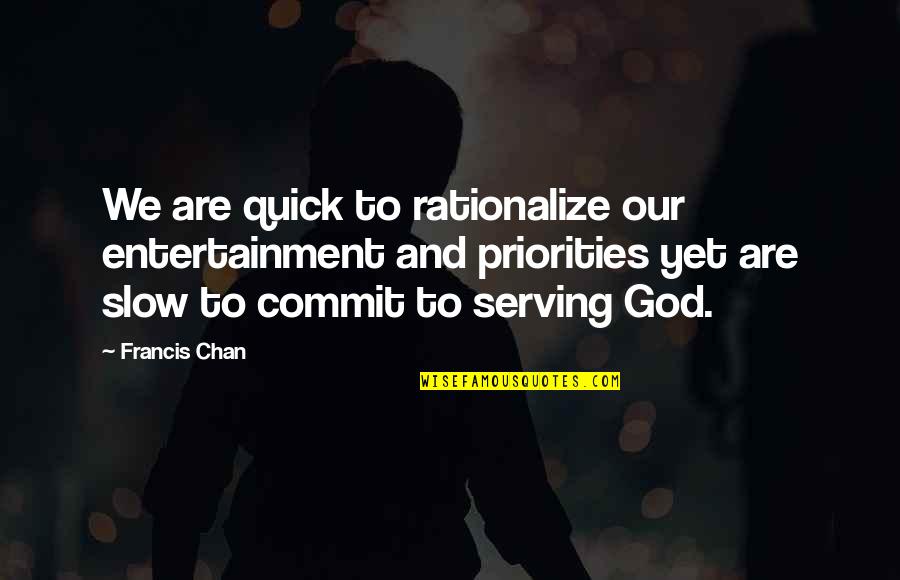 Commit To God Quotes By Francis Chan: We are quick to rationalize our entertainment and