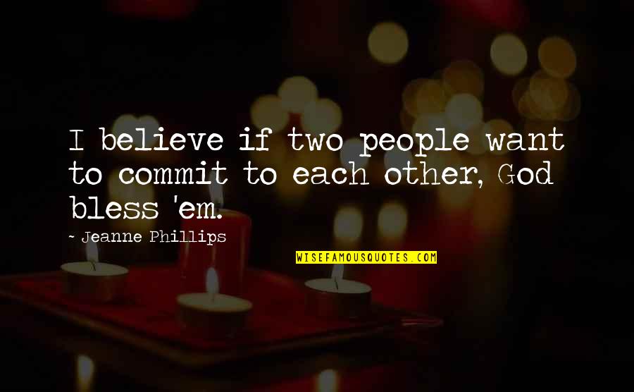 Commit To God Quotes By Jeanne Phillips: I believe if two people want to commit