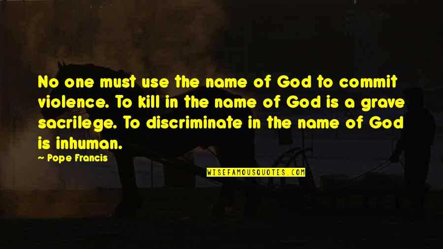 Commit To God Quotes By Pope Francis: No one must use the name of God