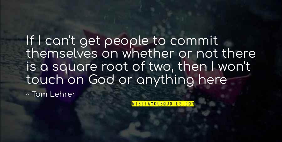 Commit To God Quotes By Tom Lehrer: If I can't get people to commit themselves