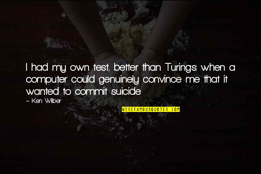 Commit To Me Quotes By Ken Wilber: I had my own test, better than Turing's: