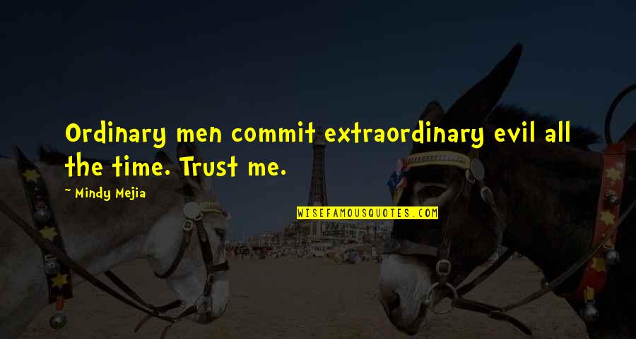 Commit To Me Quotes By Mindy Mejia: Ordinary men commit extraordinary evil all the time.