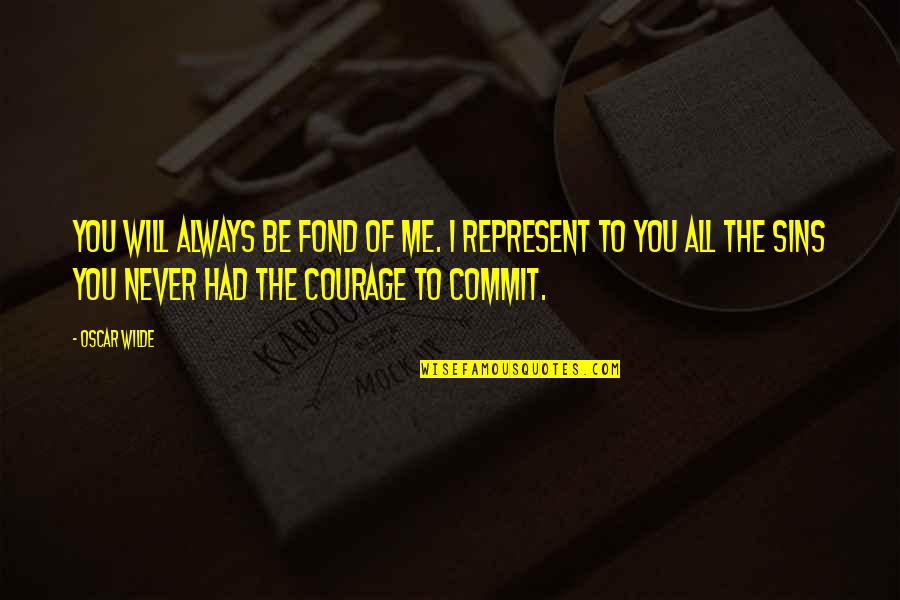 Commit To Me Quotes By Oscar Wilde: You will always be fond of me. I Commit To Me Quotes By Oscar Wilde: You will always be fond of me. I