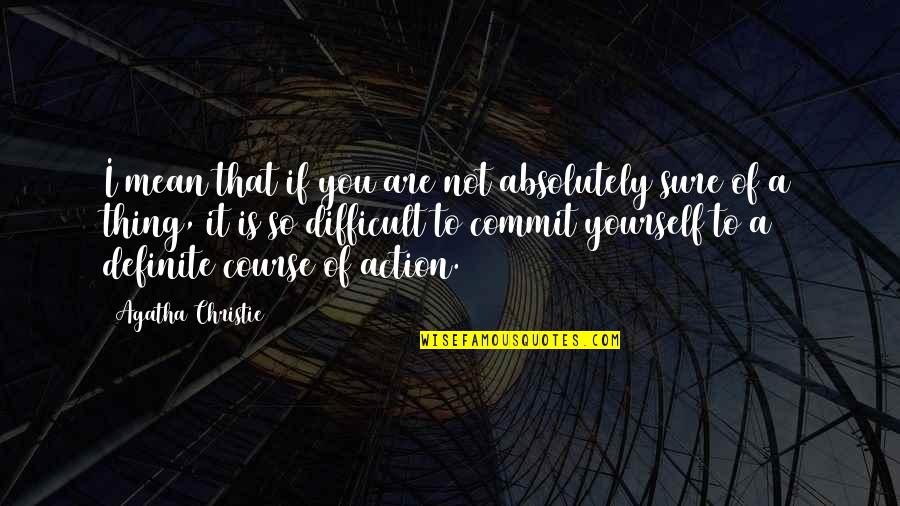 Commit To Yourself Quotes By Agatha Christie: I mean that if you are not absolutely Commit To Yourself Quotes By Agatha Christie: I mean that if you are not absolutely