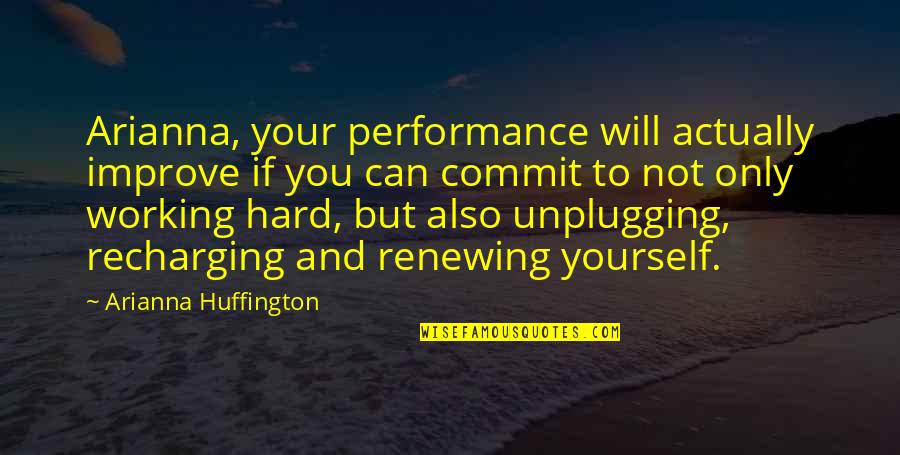 Commit To Yourself Quotes By Arianna Huffington: Arianna, your performance will actually improve if you Commit To Yourself Quotes By Arianna Huffington: Arianna, your performance will actually improve if you