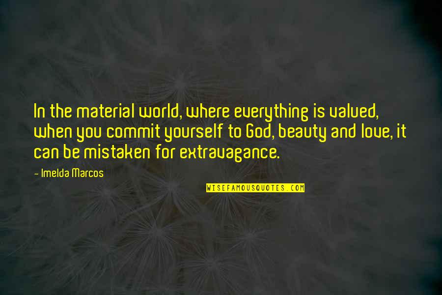 Commit To Yourself Quotes By Imelda Marcos: In the material world, where everything is valued, Commit To Yourself Quotes By Imelda Marcos: In the material world, where everything is valued,
