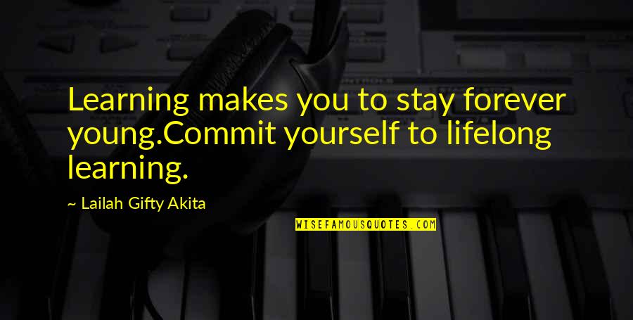 Commit To Yourself Quotes By Lailah Gifty Akita: Learning makes you to stay forever young.Commit yourself Commit To Yourself Quotes By Lailah Gifty Akita: Learning makes you to stay forever young.Commit yourself