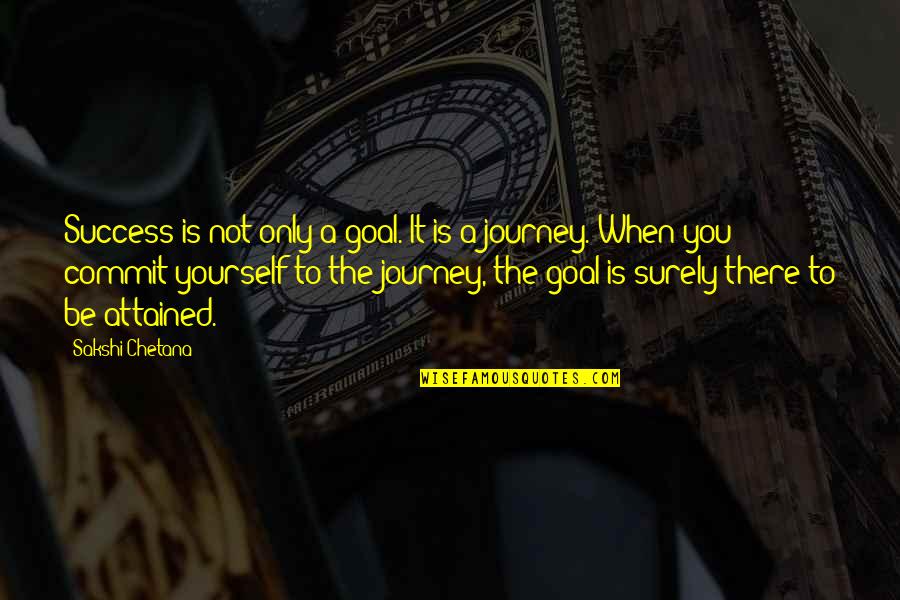 Commit Yourself Quotes By Sakshi Chetana: Success is not only a goal. It is Commit Yourself Quotes By Sakshi Chetana: Success is not only a goal. It is