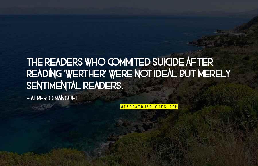 Commited Quotes By Alberto Manguel: The readers who commited suicide after reading 'Werther'