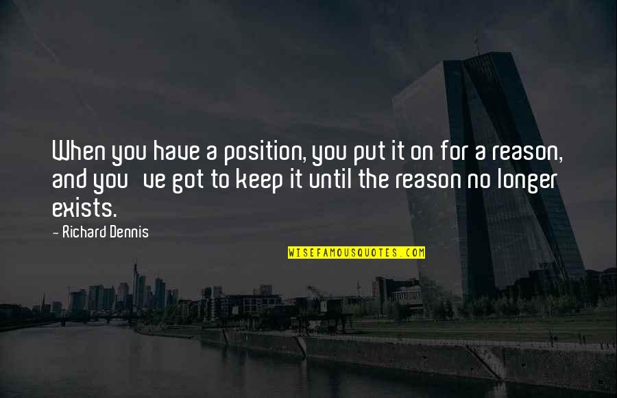 Commited Quotes By Richard Dennis: When you have a position, you put it