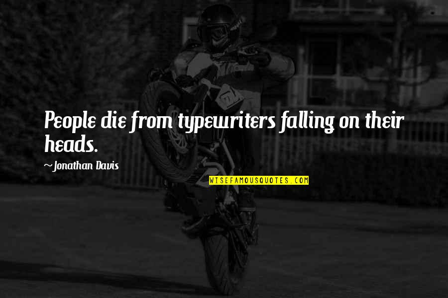 Commitee Quotes By Jonathan Davis: People die from typewriters falling on their heads.