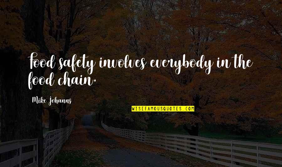 Commitee Quotes By Mike Johanns: Food safety involves everybody in the food chain.