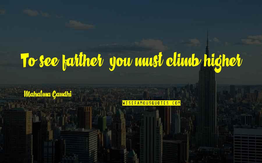 Commitement Quotes By Mahatma Gandhi: To see farther, you must climb higher ... Commitement Quotes By Mahatma Gandhi: To see farther, you must climb higher ...