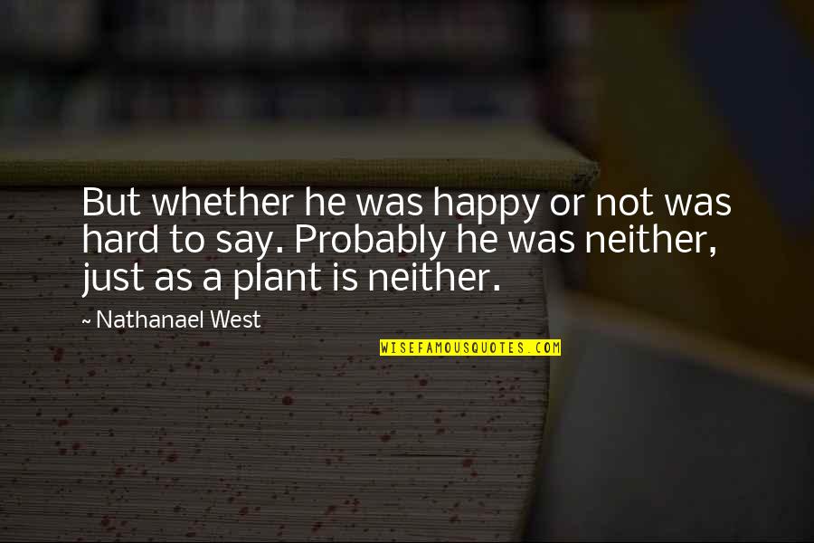 Commiteth Quotes By Nathanael West: But whether he was happy or not was