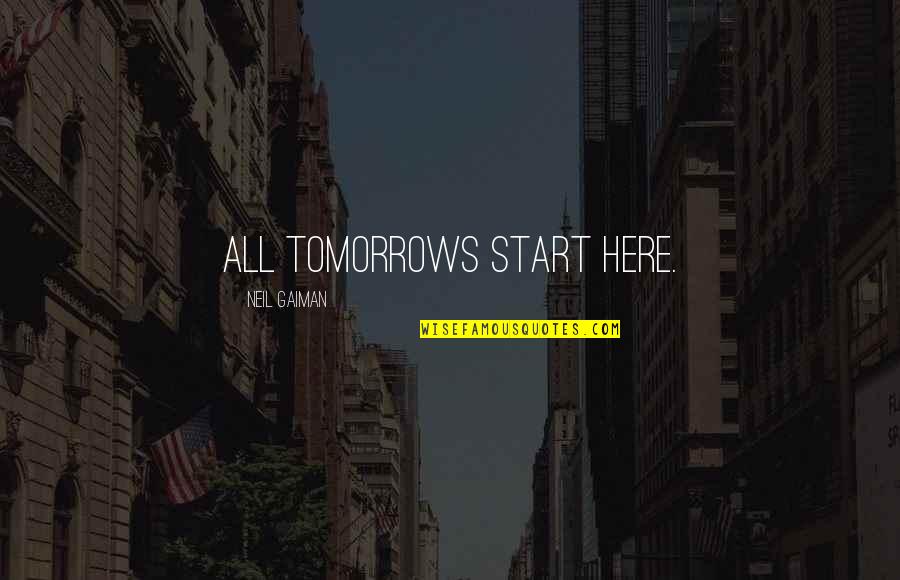 Commiting Quotes By Neil Gaiman: All tomorrows start here.
