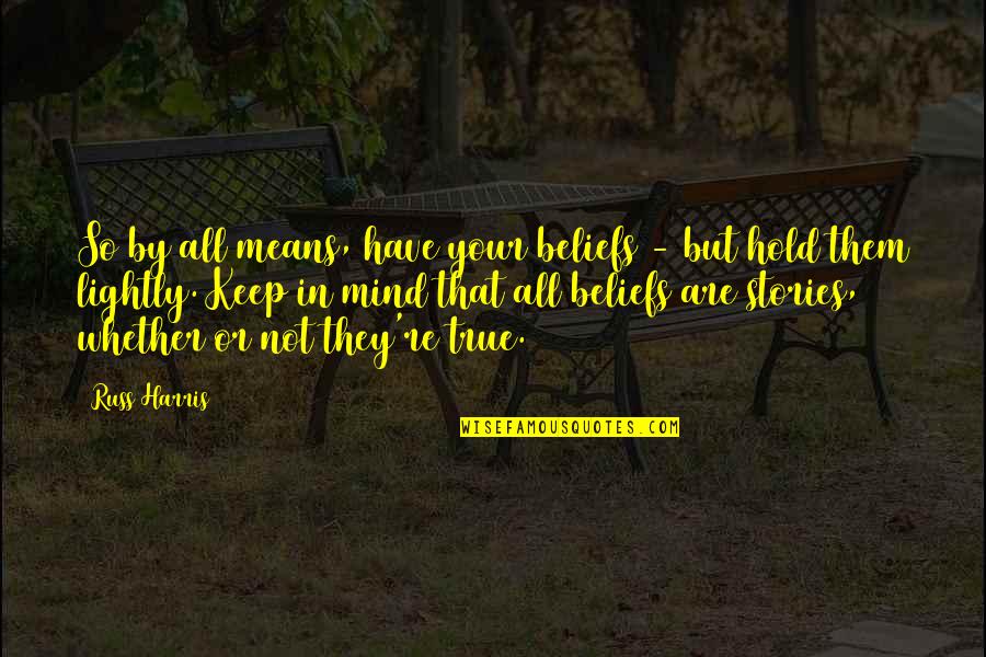 Commiting Quotes By Russ Harris: So by all means, have your beliefs -