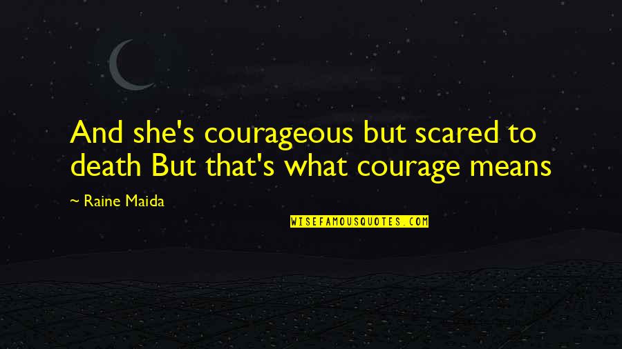 Commitment Adherence Quotes By Raine Maida: And she's courageous but scared to death But