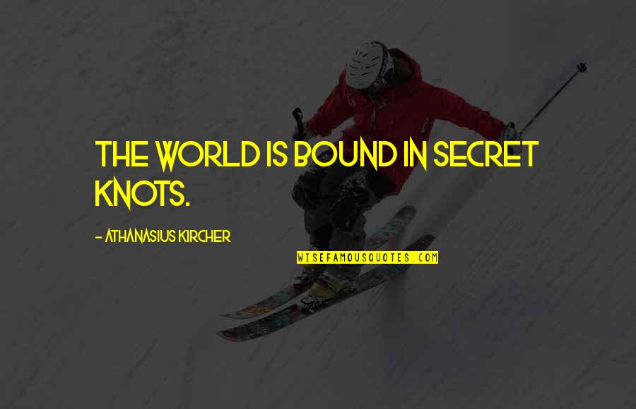 Commitment And Attitude Quotes By Athanasius Kircher: The world is bound in secret knots. Commitment And Attitude Quotes By Athanasius Kircher: The world is bound in secret knots.