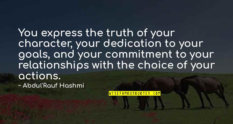 Commitment And Dedication Quotes By Abdul'Rauf Hashmi: You express the truth of your character, your