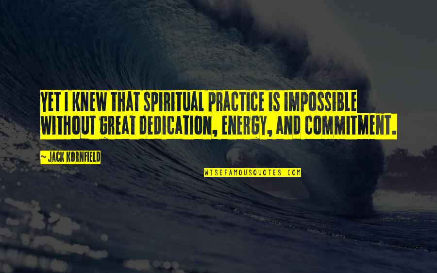 Commitment And Dedication Quotes By Jack Kornfield: Yet I knew that spiritual practice is impossible