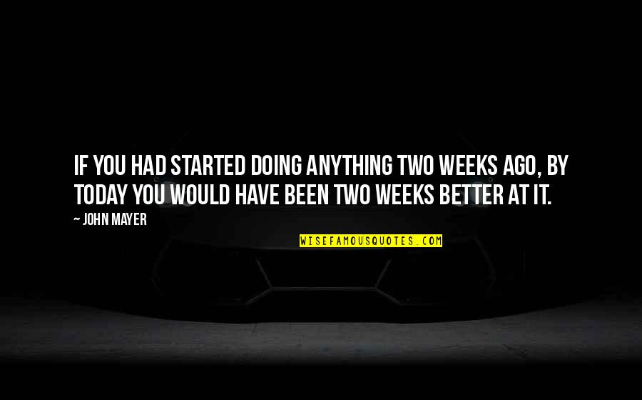 Commitment And Dedication Quotes By John Mayer: If you had started doing anything two weeks