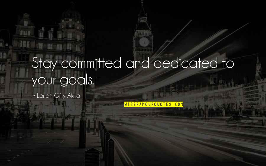 Commitment And Dedication Quotes By Lailah Gifty Akita: Stay committed and dedicated to your goals.