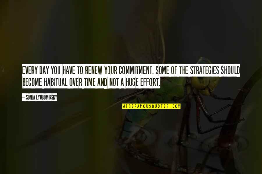Commitment And Effort Quotes By Sonja Lyubomirsky: Every day you have to renew your commitment. Commitment And Effort Quotes By Sonja Lyubomirsky: Every day you have to renew your commitment.