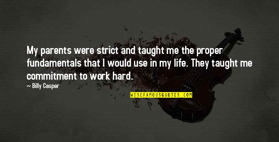 Commitment And Hard Work Quotes By Billy Casper: My parents were strict and taught me the Commitment And Hard Work Quotes By Billy Casper: My parents were strict and taught me the