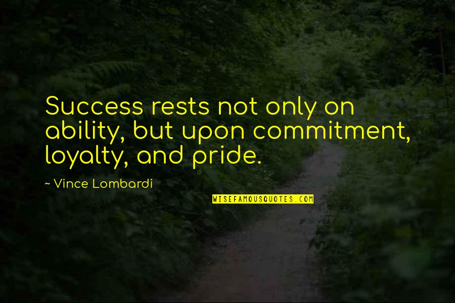 Commitment And Loyalty Quotes By Vince Lombardi: Success rests not only on ability, but upon