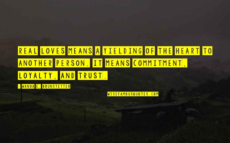 Commitment And Loyalty Quotes By Wanda E. Brunstetter: Real loves means a yielding of the heart