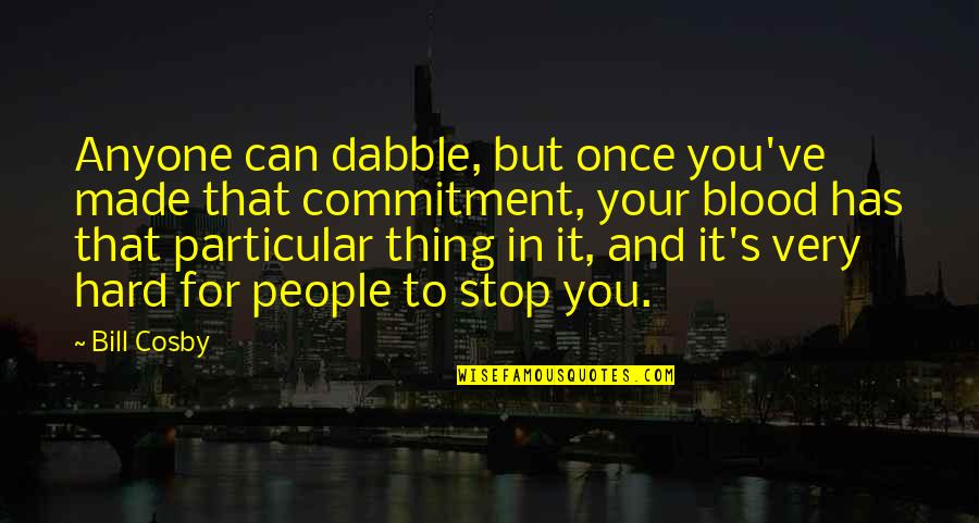 Commitment And Success Quotes By Bill Cosby: Anyone can dabble, but once you've made that