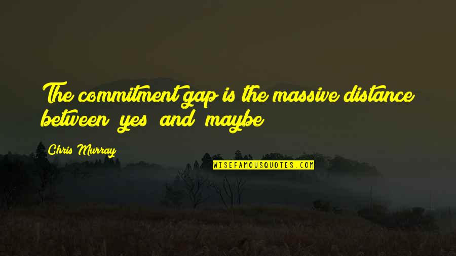Commitment And Success Quotes By Chris Murray: The commitment gap is the massive distance between