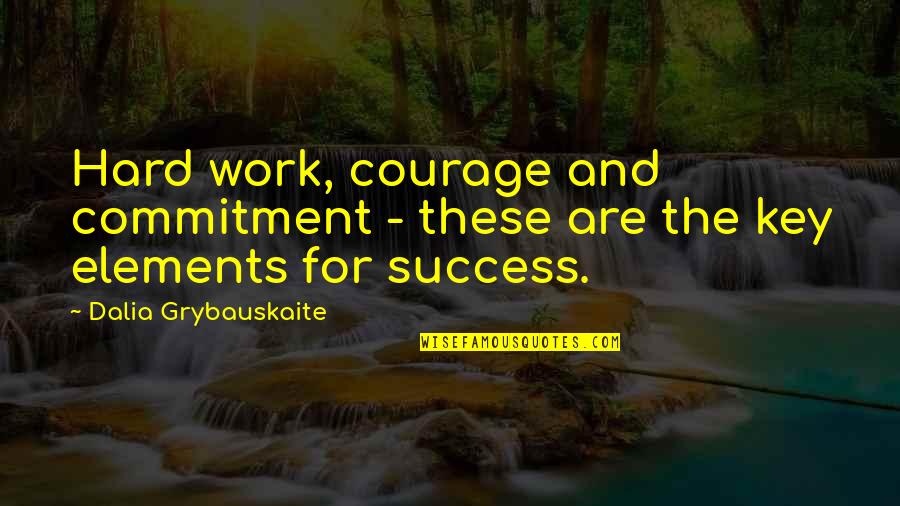 Commitment And Success Quotes By Dalia Grybauskaite: Hard work, courage and commitment - these are