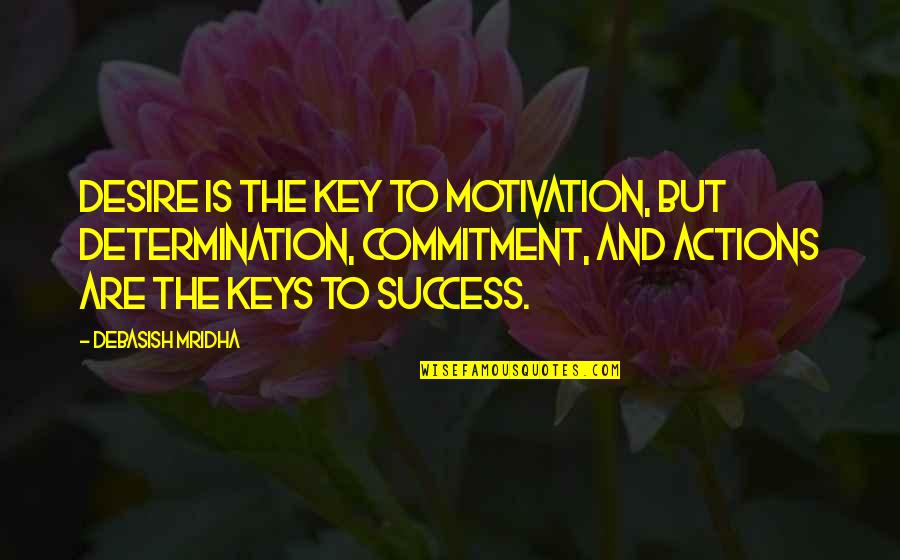 Commitment And Success Quotes By Debasish Mridha: Desire is the key to motivation, but determination,