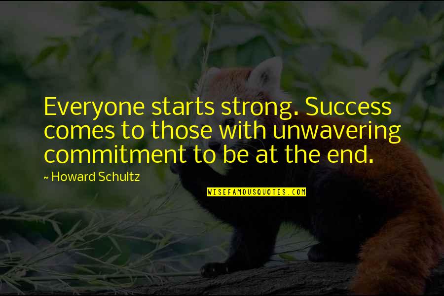 Commitment And Success Quotes By Howard Schultz: Everyone starts strong. Success comes to those with