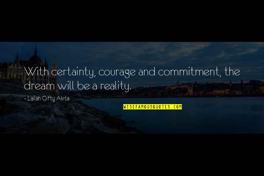 Commitment And Success Quotes By Lailah Gifty Akita: With certainty, courage and commitment, the dream will
