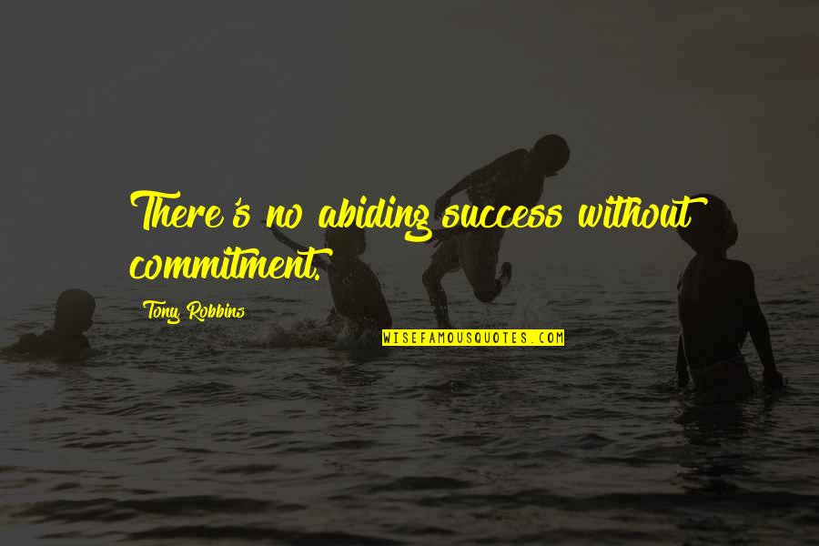 Commitment And Success Quotes By Tony Robbins: There's no abiding success without commitment.
