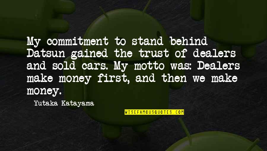 Commitment And Trust Quotes By Yutaka Katayama: My commitment to stand behind Datsun gained the Commitment And Trust Quotes By Yutaka Katayama: My commitment to stand behind Datsun gained the