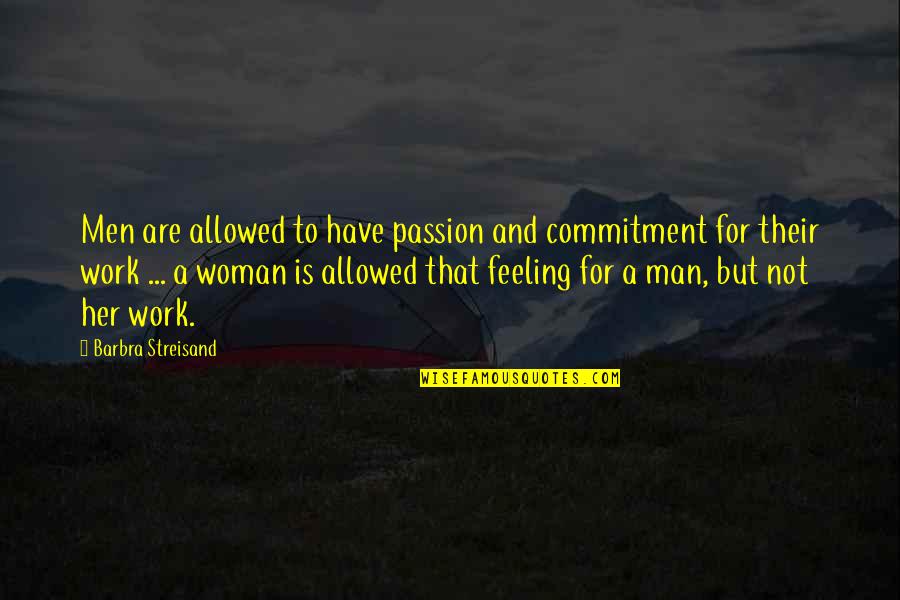 Commitment At Work Quotes By Barbra Streisand: Men are allowed to have passion and commitment Commitment At Work Quotes By Barbra Streisand: Men are allowed to have passion and commitment