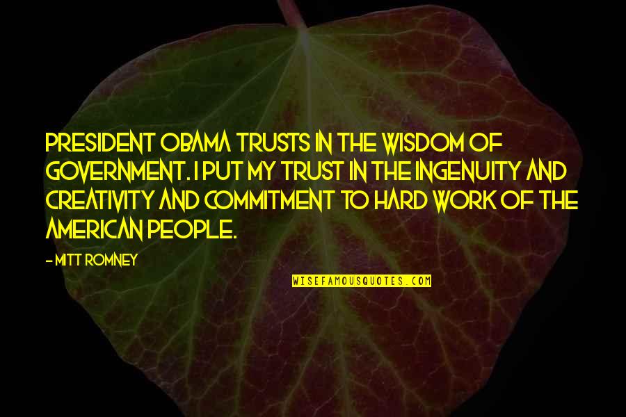 Commitment At Work Quotes By Mitt Romney: President Obama trusts in the wisdom of government. Commitment At Work Quotes By Mitt Romney: President Obama trusts in the wisdom of government.