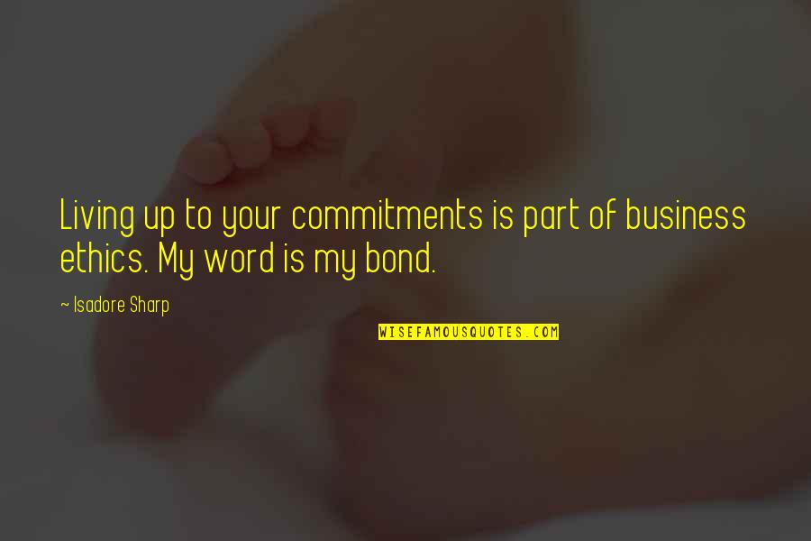 Commitment Business Quotes By Isadore Sharp: Living up to your commitments is part of