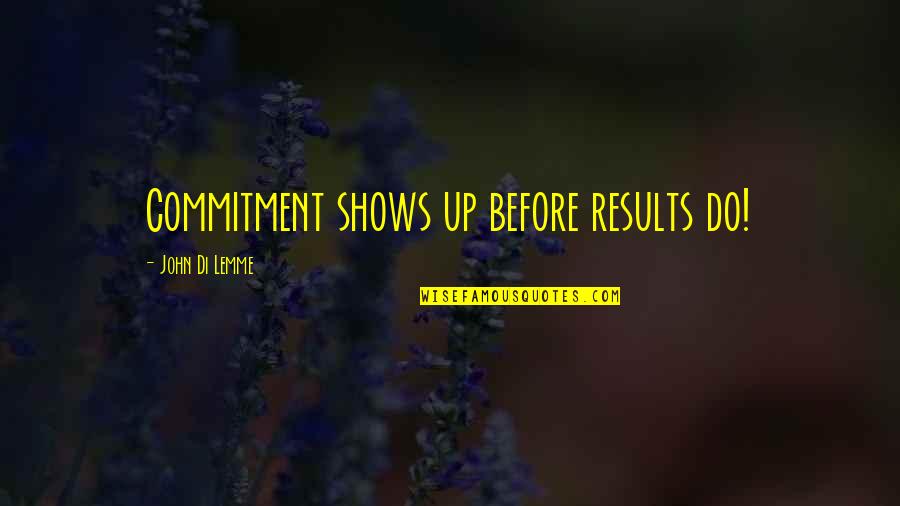 Commitment Business Quotes By John Di Lemme: Commitment shows up before results do!