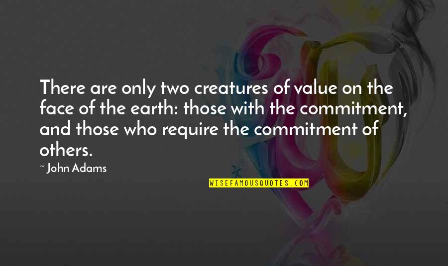 Commitment By John Adams Quotes By John Adams: There are only two creatures of value on